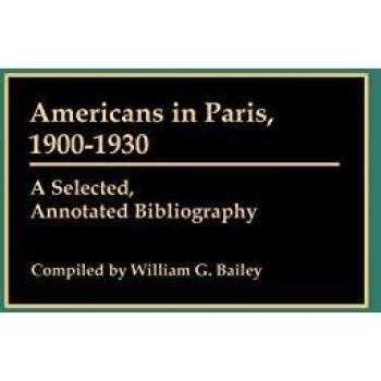 Americans in Paris, 1900-1930: A Selected, Annotated Bibliography (Bibliographies and Indexes in World Literature No 19)