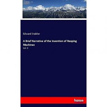 A Brief Narrative of the Invention of Reaping Machines: Vol. 2