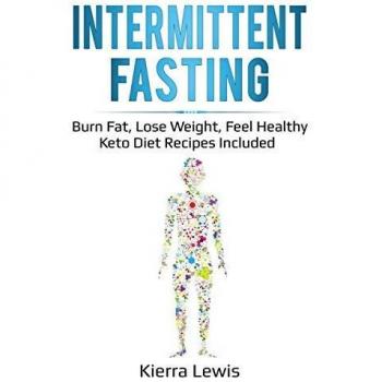 Intermittent Fasting: Burn Fat, Lose Weight, Feel Healthy