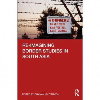 Re-imagining Border Studies in South Asia