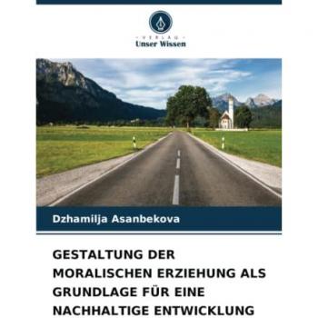 Asanbekova, Dzhamilja: GESTALTUNG DER MORALISCHEN ERZIEHUNG ALS GRUNDLAGE FÜR EINE NACHHALTIGE ENTWICKLUNG