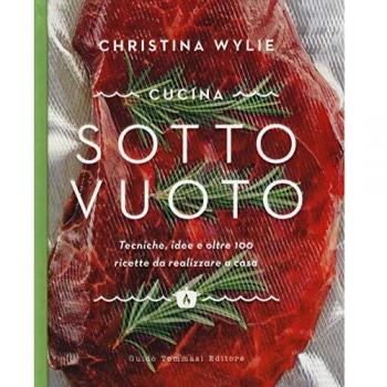 Cucina sotto vuoto. Tecniche, idee e oltre 100 ricette da realizzare a casa