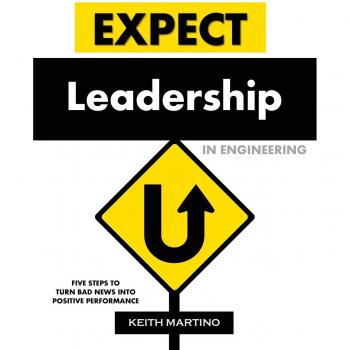 Expect Leadership in Engineering: Five Steps to Turn Bad News into Positive Performance