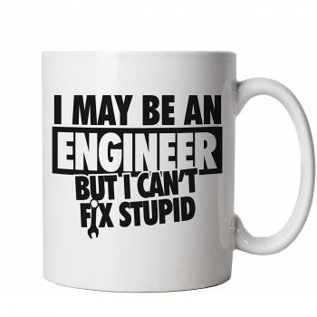 I May Be an Engineer But I Can't Fix Stupid Ceramic Mug