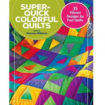 Super-Quick Colorful Quilts: 35 Vibrant Designs for Fast Quilts