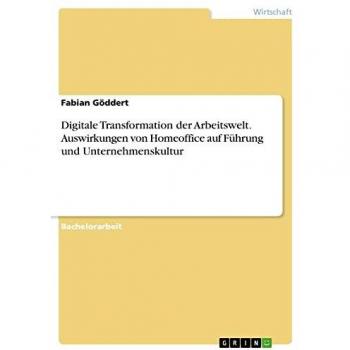 Digitale Transformation der Arbeitswelt. Auswirkungen von Homeoffice auf Führung und Unternehmenskultur