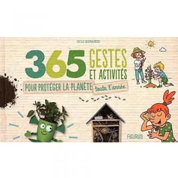 365 GESTES ET ACTIVITES POUR PROTEGER LA PLANETE TOUTE L ANNEE