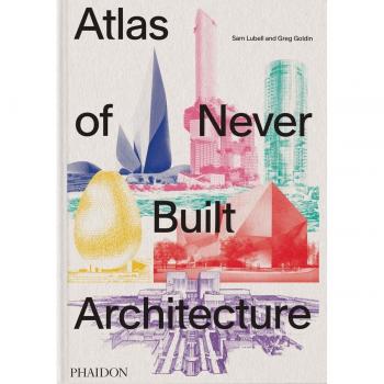 Sam Lubell Atlas of Never Built Architecture