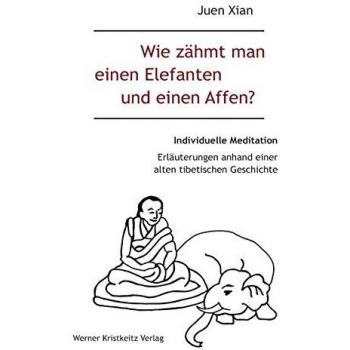 Wie zähmt man einen Elefanten und einen Affen?: Individuelle Meditation in 12 Bildern und 16 Erzählungen