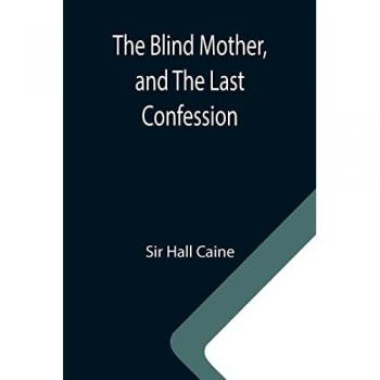 Hall Caine: The Blind Mother, and The Last Confession