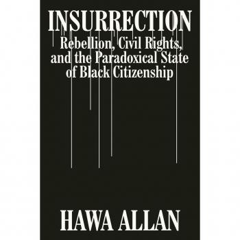 Insurrection: Rebellion Civil Rights and the Paradoxical State of Black Citizenship