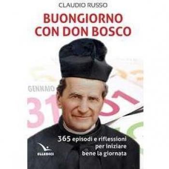Buongiorno con don Bosco. 365 episodi e riflessioni per iniziare bene la giornata