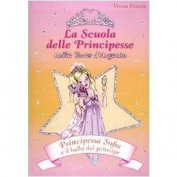Principessa Sofia e il ballo del principe. La scuola delle principesse nella Torre d'Argento. Ediz. illustrata