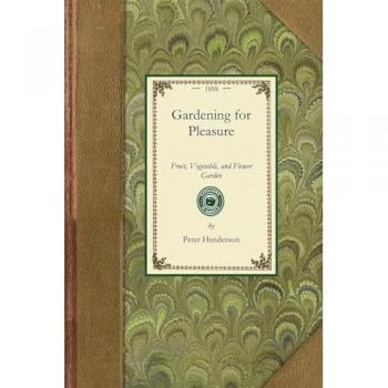 Gardening for Pleasure: A Guide to the Amateur in the Fruit, Vegetable, and Flower Garden, with Full Directions for the Greenhouse, Conservatory, and Window Garden (Gardening in America)