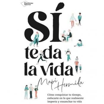 Sí te da la vida: Cómo conquistar tu tiempo, enfocarte en lo que realmente importa y ensanchar tu vida (Tapa blanda con solapas).