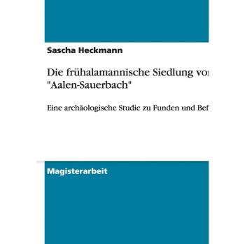 Heckmann, Sascha: Die frühalamannische Siedlung von Aalen-Sauerbach