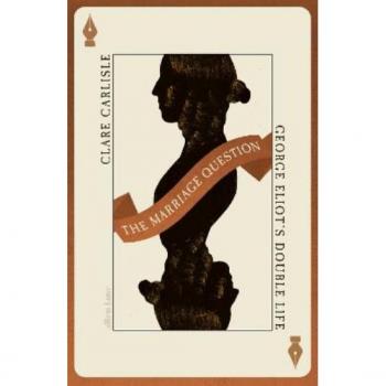 The Marriage Question: George Eliot’s Double Life
