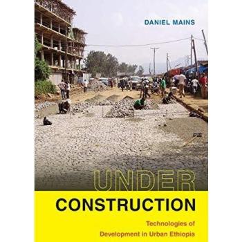 Under Construction : Technologies of Development in Urban Ethiopia