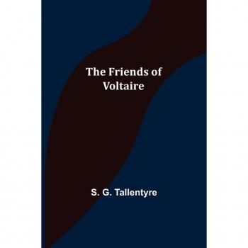 G. Tallentyre, S.: The Friends of Voltaire