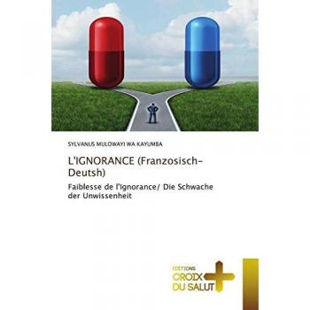 L'IGNORANCE (Franzosisch-Deutsh): Faiblesse de l'Ignorance/ Die Schwache der Unwissenheit