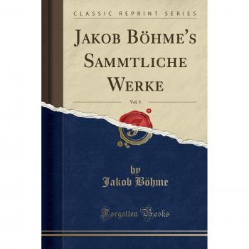 Böhme Jakob Jakob Böhme's Sammtliche Werke Vol. 5 Classic Reprint