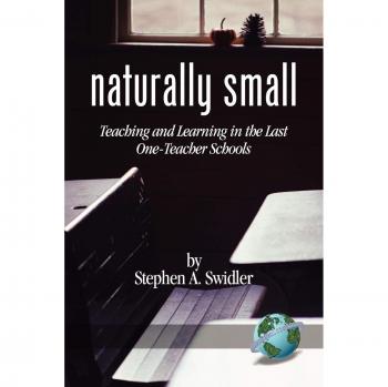 Naturally Small: Teaching and Learning in the Last One-Room Schools: Teaching and Learning in the Last One-Room Schools