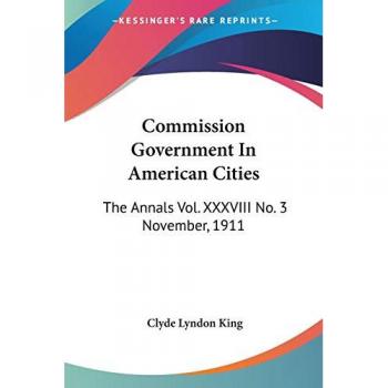 Commission Government In American Cities: The Annals Vol. XXXVIII No. 3 November, 1911