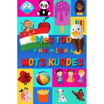 Mes 100 premiers mots Kurdes: Apprendre le Kurde Kurmanji enfants 2 à 6 ans, bébé et maternelle | Imagier : 100 belles images couleur avec mots en Kurde Kurmanji et Français