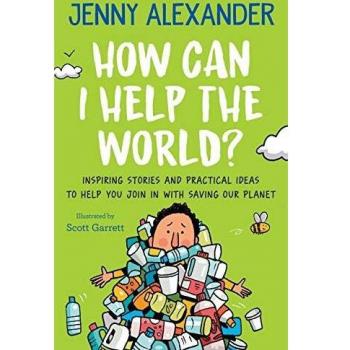 How Can I Help The World?: Inspiring stories and practical ideas to help you join in with saving our planet