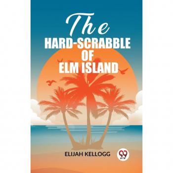Kellogg, Elijah: The Hard-Scrabble of Elm Island