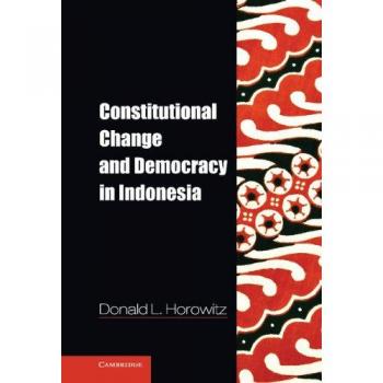 Constitutional Change and Democracy in Indonesia (Problems of International Politics)