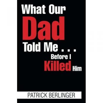 What Our Dad Told Me . . . Before I Killed Him