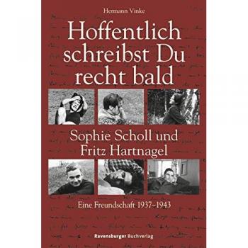 Hoffentlich schreibst Du recht bald: Sophie Scholl und Fritz Hartnagel. Eine Freundschaft 1937-1943