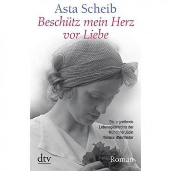 Beschütz mein Herz vor Liebe: Die Geschichte der Therese Rheinfelder