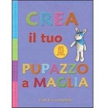 Crea il tuo pupazzo a maglia. Ediz. illustrata
