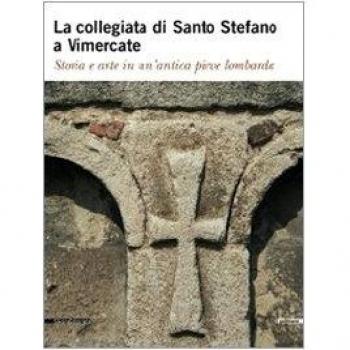 La collegiata di Santo Stefano a Vimercate. Storia e arte in un'antica pieve lombarda