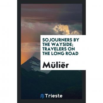 Sojourners by the wayside; travelers on the long road