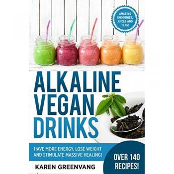 Alkaline Vegan Drinks: Have More Energy, Lose Weight and Stimulate Massive Healing! (Alkaline, Vegan, Weight Loss, Detox, Band 1)