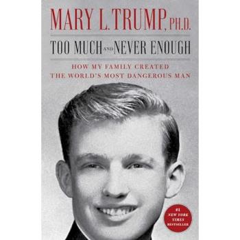 Too Much and Never Enough : How My Family Created the World's Most Dangerous Man, by Mary L. Trump