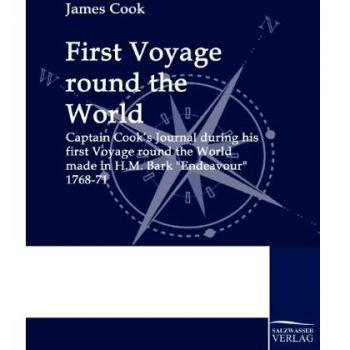 First Voyage round the World: Captain Cook's Journal during his first voyage round the world made in H.M. Bark “Endeavour” 1768-71