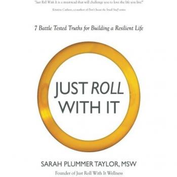Taylor, Sarah Plummer: JUST ROLL WITH IT! 7 BATTLE TESTED TRUTHS FOR BUILDING A RESILIENT LIFE
