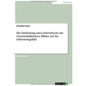 Die Erarbeitung eines Lebensbuchs mit Grundschulkindern. Effekte auf das Selbstwertgefühl