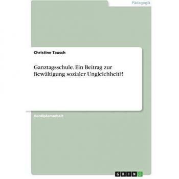 Ganztagsschule. Ein Beitrag zur Bewältigung sozialer Ungleichheit?!
