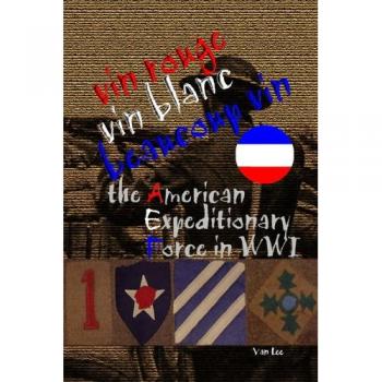 Vin Rouge, Vin Blanc, Beaucoup Vin, the American Expeditionary Force in WWI