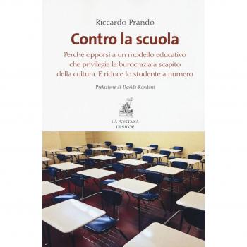 Contro la scuola. Perché opporsi a un modello educativo che privilegia la burocrazia a scapito della cultura. E riduce lo studente a numero