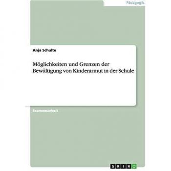 Möglichkeiten und Grenzen der Bewältigung von Kinderarmut in der Schule