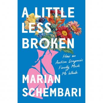 A Little Less Broken : How an Autism Diagnosis Finally Made Me Whole, by Marian Schembari