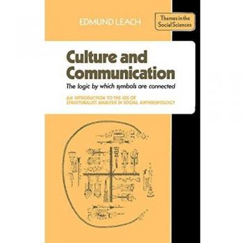 Culture and Communication: The Logic by which Symbols Are Connected. An Introduction to the Use of Structuralist Analysis in Social Anthropology
