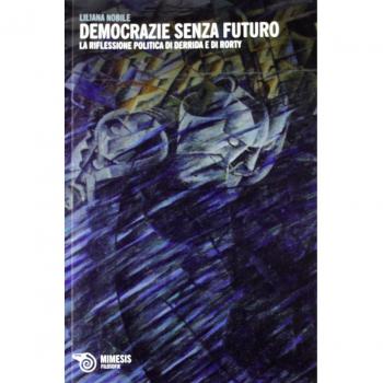 Democrazia senza futuro. La riflessione politica di Derrida e di Rorty