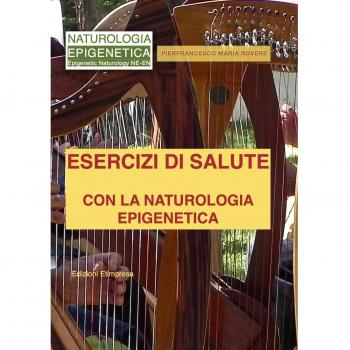 Esercizi di salute con la naturologia epigenetica. Principi caotici di salute etoantropologica